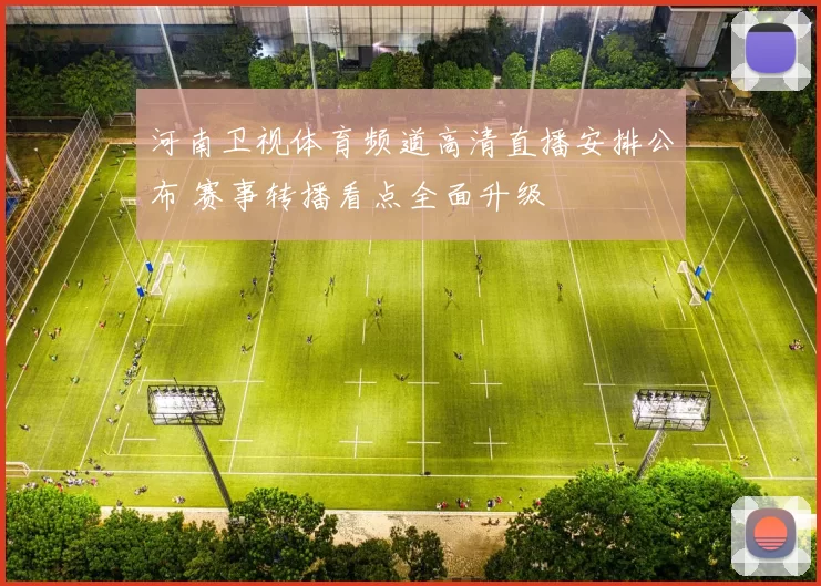 河南卫视体育频道高清直播安排公布 赛事转播看点全面升级