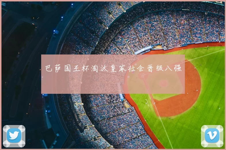 巴萨国王杯淘汰皇家社会晋级八强