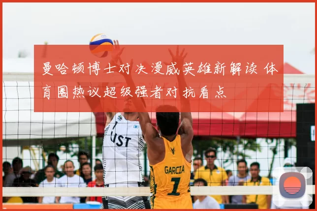 曼哈顿博士对决漫威英雄新解读 体育圈热议超级强者对抗看点