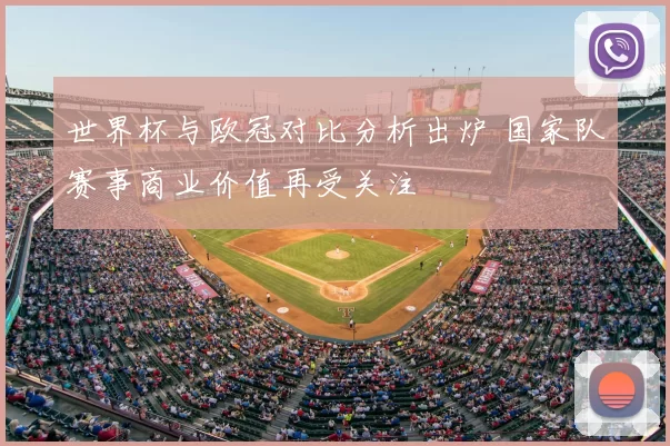 世界杯与欧冠对比分析出炉 国家队赛事商业价值再受关注