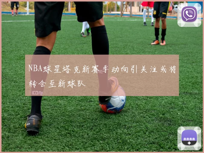 NBA球星塔克新赛季动向引关注或将转会至新球队