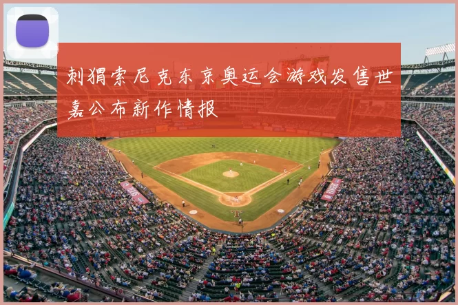 刺猬索尼克东京奥运会游戏发售世嘉公布新作情报