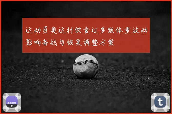 运动员奥运村饮食过多致体重波动影响备战与恢复调整方案