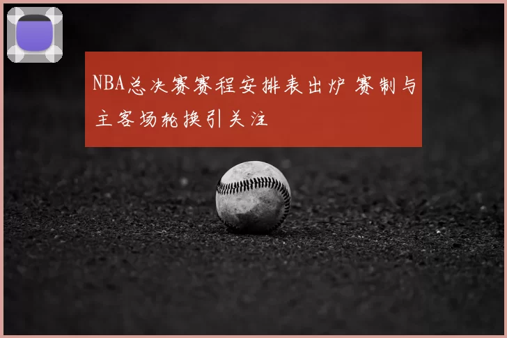 NBA总决赛赛程安排表出炉 赛制与主客场轮换引关注