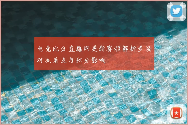 电竞比分直播网更新赛程解析多场对决看点与积分影响
